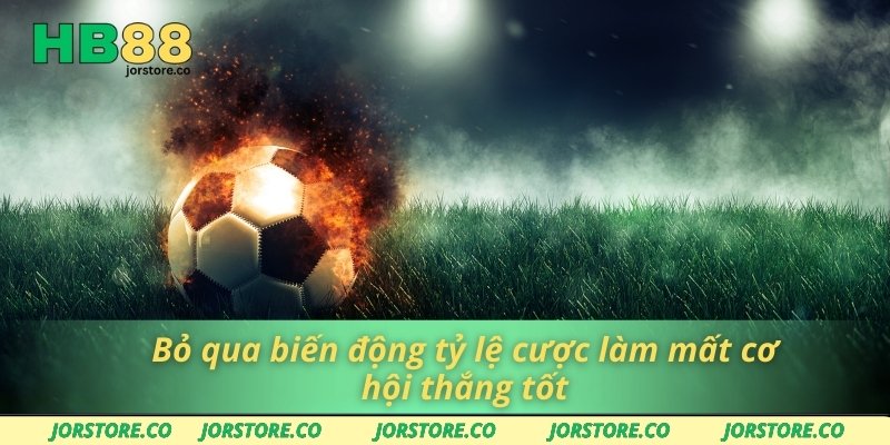 Đặt Cược Kèo Đồng Banh Tại HB88 - Hướng Dẫn Từ A Đến Z Bỏ qua biến động tỷ lệ cược làm mất cơ hội thắng tốt