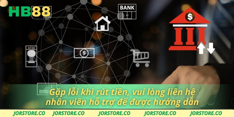 Gặp lỗi khi rút tiền, vui lòng liên hệ nhân viên hỗ trợ để được hướng dẫn