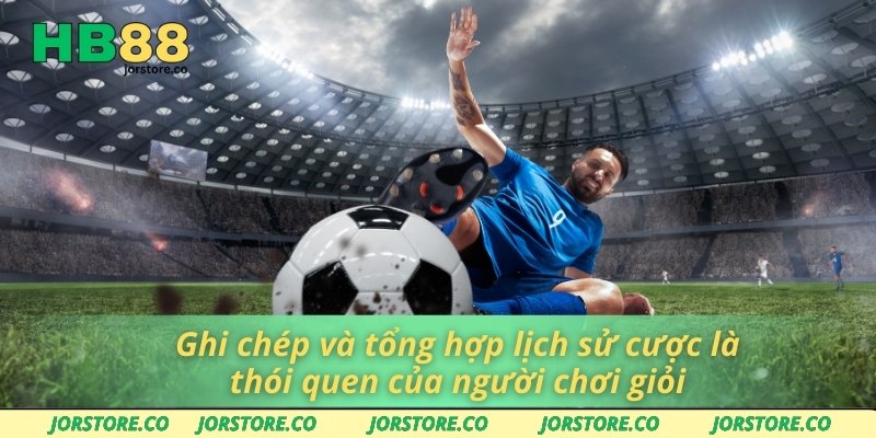 Ghi chép và tổng hợp lịch sử cược là thói quen của người chơi giỏi