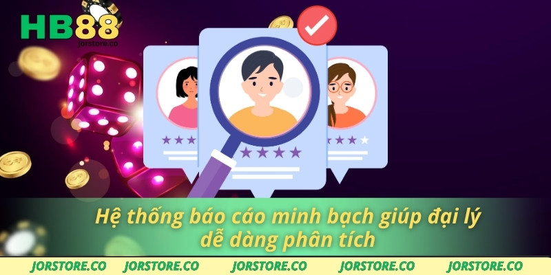 Hệ thống báo cáo minh bạch giúp đại lý dễ dàng phân tích