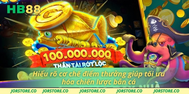 Hiểu rõ cơ chế điểm thưởng giúp tối ưu hóa chiến lược bắn cá