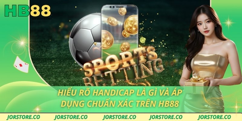 Hiểu Rõ Handicap Là Gì Và Áp Dụng Chuẩn Xác Trên HB88 Hiểu Rõ Handicap Là Gì Và Áp Dụng Chuẩn Xác Trên HB88