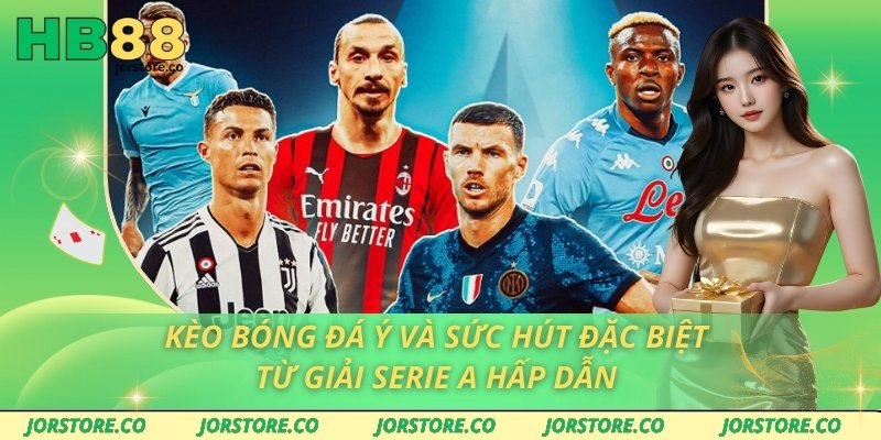 Kèo Bóng Đá Ý Và Sức Hút Đặc Biệt Từ Giải Serie A Hấp Dẫn