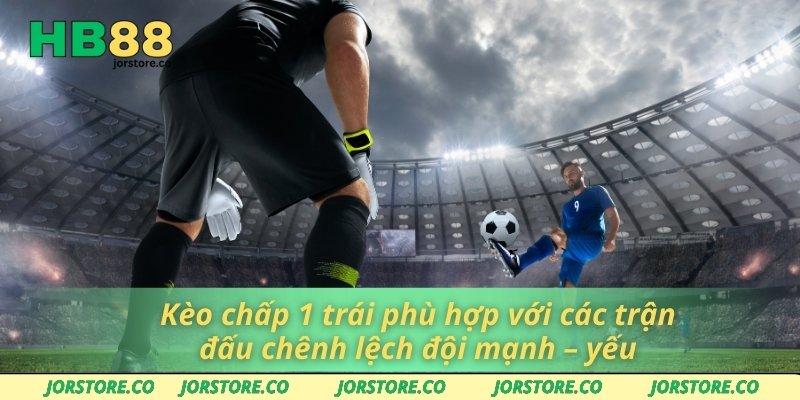Tìm Hiểu Kèo Chấp 1 Trái Và Lợi Ích Khi Chơi Trên HB88 Kèo chấp 1 trái phù hợp với các trận đấu chênh lệch đội mạnh – yếu